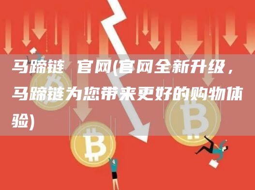 马蹄链 官网 - 官网全新升级，马蹄链为您带来更好的购物体验